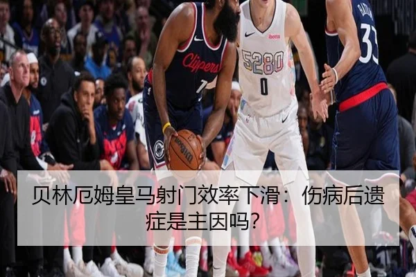 贝林厄姆皇马射门效率下滑：伤病后遗症是主因吗？